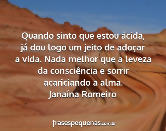 Janaína Romeiro - Quando sinto que estou ácida, já dou logo um...