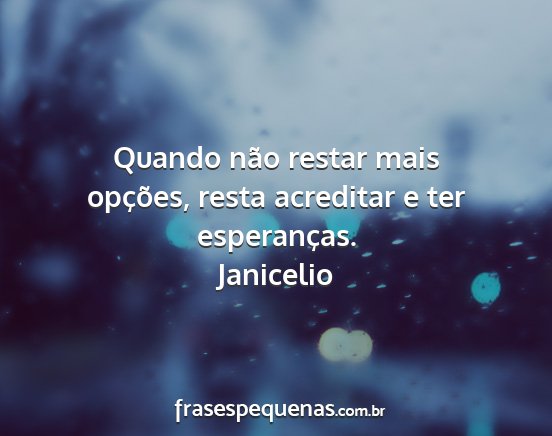 Janicelio - Quando não restar mais opções, resta acreditar...