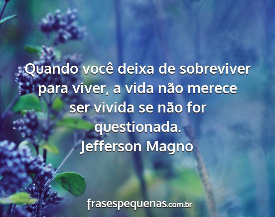 Jefferson Magno - Quando você deixa de sobreviver para viver, a...