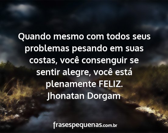 Jhonatan Dorgam - Quando mesmo com todos seus problemas pesando em...