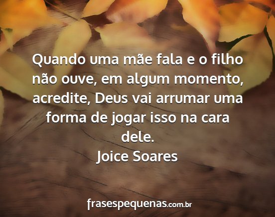 Joice Soares - Quando uma mãe fala e o filho não ouve, em...