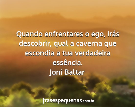 Joni Baltar - Quando enfrentares o ego, irás descobrir, qual a...