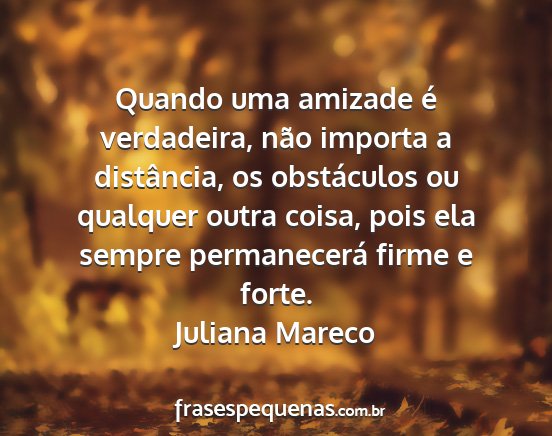 Juliana Mareco - Quando uma amizade é verdadeira, não importa a...