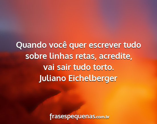 Juliano Eichelberger - Quando você quer escrever tudo sobre linhas...