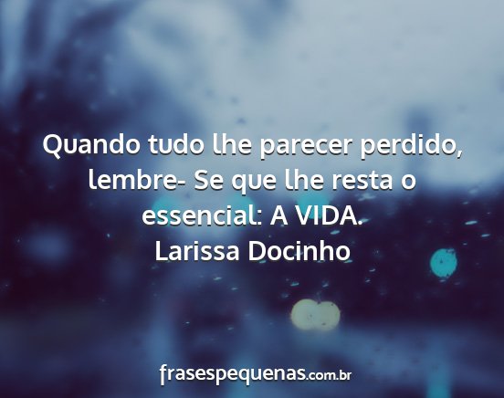 Larissa Docinho - Quando tudo lhe parecer perdido, lembre- Se que...