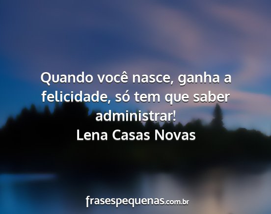 Lena Casas Novas - Quando você nasce, ganha a felicidade, só tem...