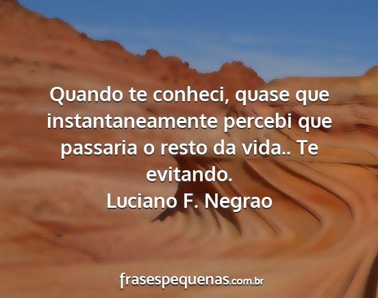 Luciano F. Negrao - Quando te conheci, quase que instantaneamente...