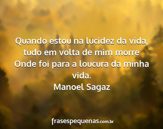 Manoel Sagaz - Quando estou na lucidez da vida, tudo em volta de...