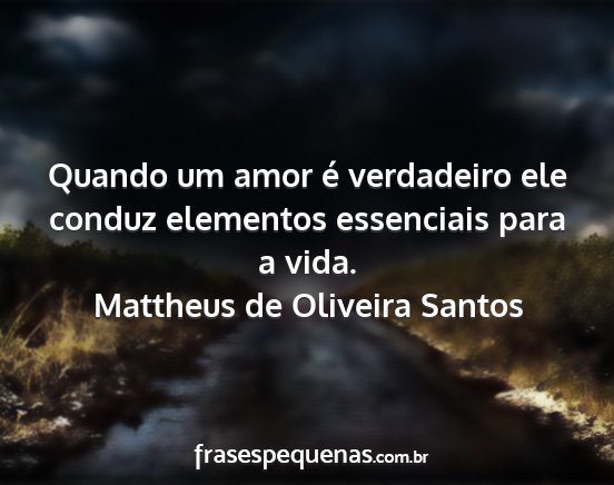 Mattheus de Oliveira Santos - Quando um amor é verdadeiro ele conduz elementos...