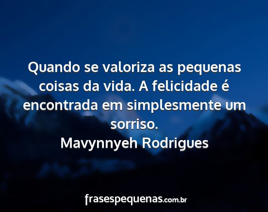 Mavynnyeh Rodrigues - Quando se valoriza as pequenas coisas da vida. A...