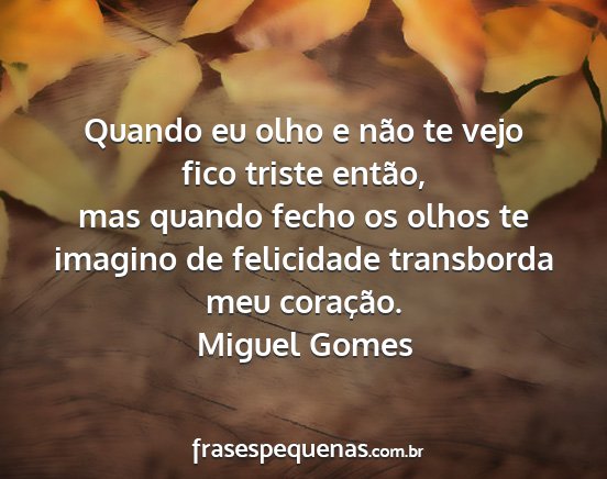 Miguel Gomes - Quando eu olho e não te vejo fico triste então,...