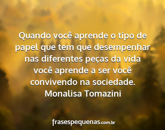 Monalisa Tomazini - Quando você aprende o tipo de papel que tem que...