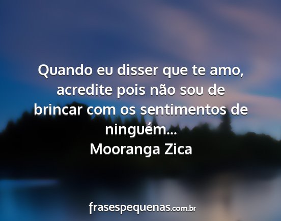 Mooranga Zica - Quando eu disser que te amo, acredite pois não...