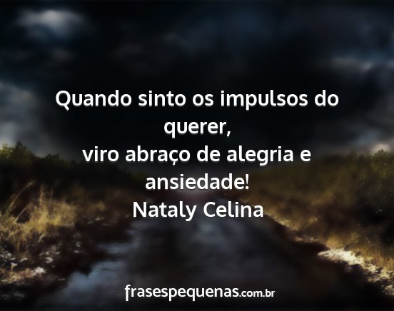 Nataly Celina - Quando sinto os impulsos do querer, viro abraço...