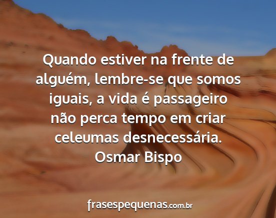 Osmar Bispo - Quando estiver na frente de alguém, lembre-se...