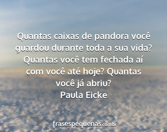 Paula Eicke - Quantas caixas de pandora você guardou durante...