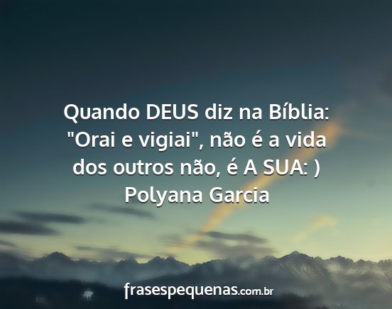 Polyana Garcia - Quando DEUS diz na Bíblia: Orai e vigiai, não...