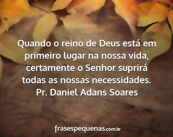 Pr. Daniel Adans Soares - Quando o reino de Deus está em primeiro lugar na...