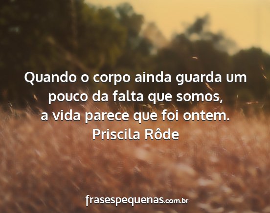 Priscila Rôde - Quando o corpo ainda guarda um pouco da falta que...