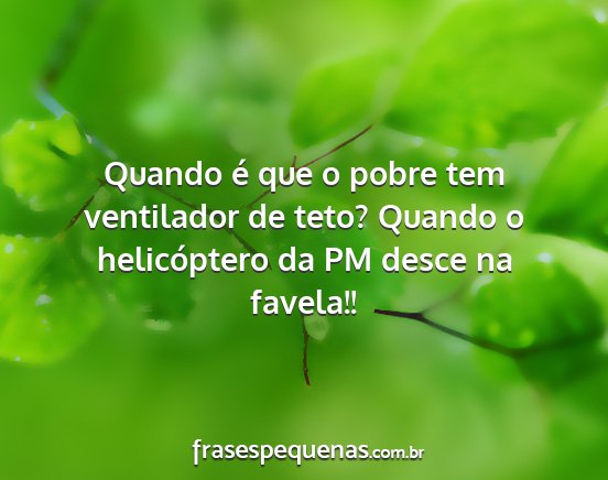 Quando é que o pobre tem ventilador de teto?...