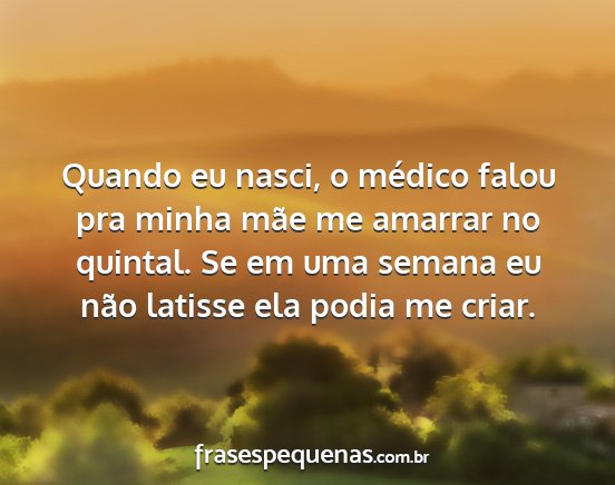 Quando eu nasci, o médico falou pra minha mãe...