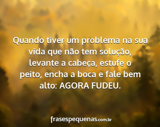 Quando tiver um problema na sua vida que não tem...