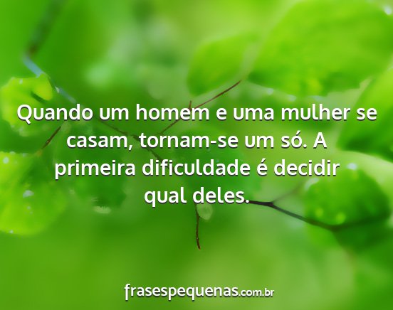 Quando um homem e uma mulher se casam, tornam-se...