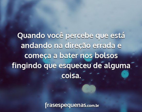 Quando você percebe que está andando na...