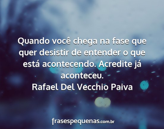 Rafael Del Vecchio Paiva - Quando você chega na fase que quer desistir de...