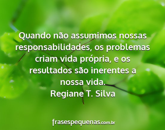Regiane T. Silva - Quando não assumimos nossas responsabilidades,...