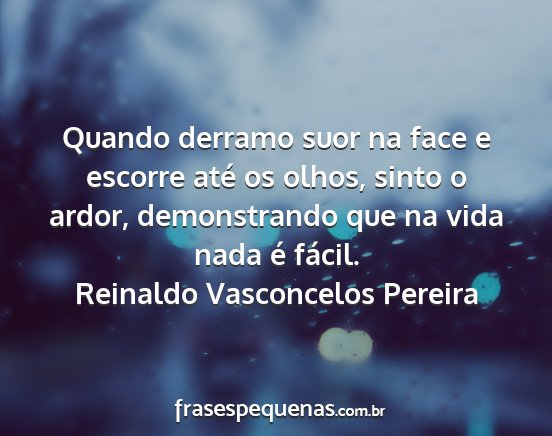 Reinaldo Vasconcelos Pereira - Quando derramo suor na face e escorre até os...