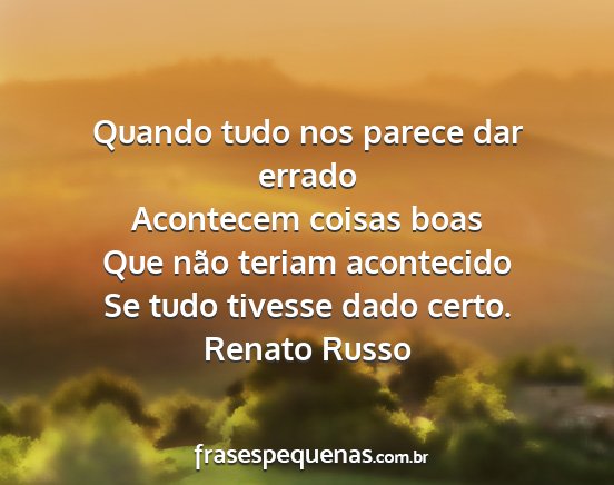 Renato Russo - Quando tudo nos parece dar errado Acontecem...