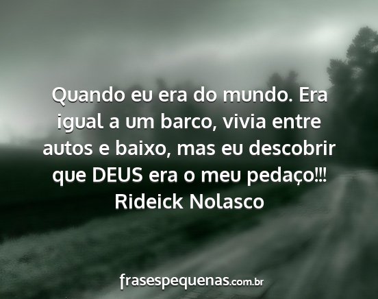 Rideick Nolasco - Quando eu era do mundo. Era igual a um barco,...