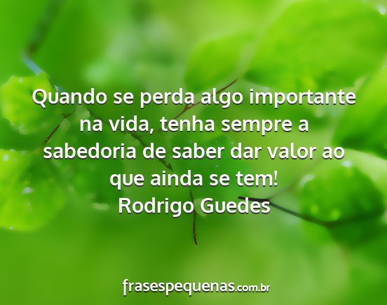 Rodrigo Guedes - Quando se perda algo importante na vida, tenha...