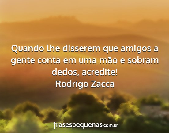 Rodrigo Zacca - Quando lhe disserem que amigos a gente conta em...