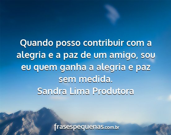 Sandra Lima Produtora - Quando posso contribuir com a alegria e a paz de...