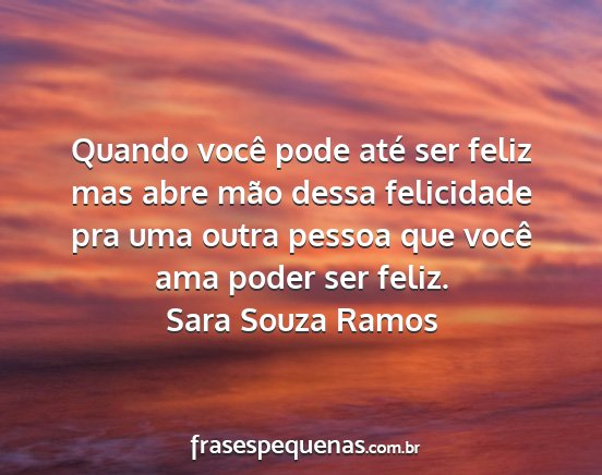 Sara Souza Ramos - Quando você pode até ser feliz mas abre mão...