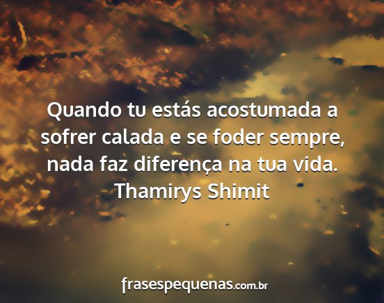 Thamirys Shimit - Quando tu estás acostumada a sofrer calada e se...
