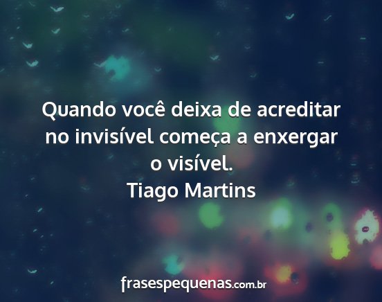 Tiago Martins - Quando você deixa de acreditar no invisível...