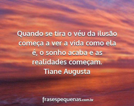 Tiane Augusta - Quando se tira o véu da ilusão começa a ver a...