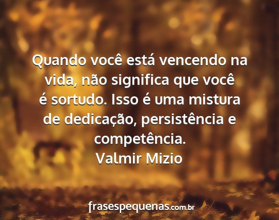 Valmir Mizio - Quando você está vencendo na vida, não...