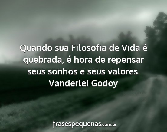 Vanderlei Godoy - Quando sua Filosofia de Vida é quebrada, é hora...