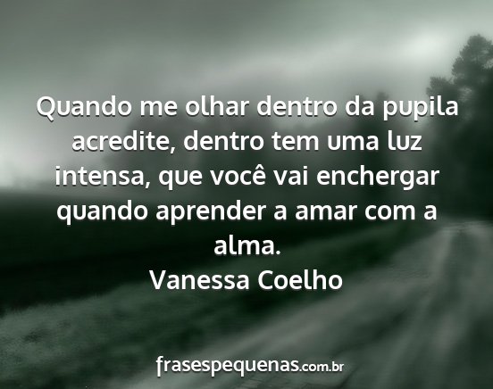 Vanessa Coelho - Quando me olhar dentro da pupila acredite, dentro...