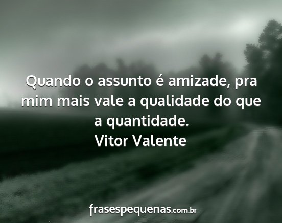 Vitor Valente - Quando o assunto é amizade, pra mim mais vale a...