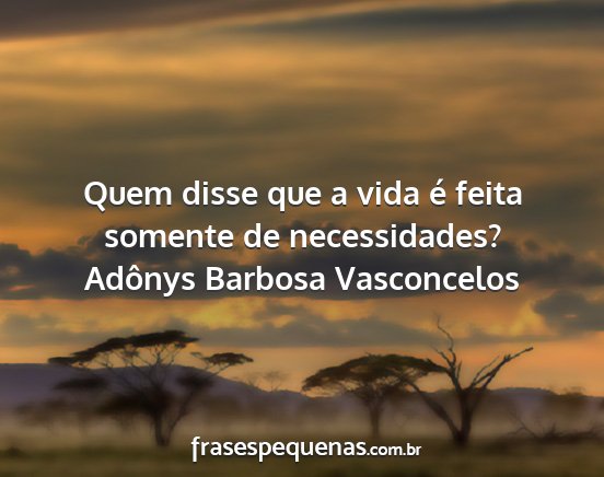Adônys Barbosa Vasconcelos - Quem disse que a vida é feita somente de...