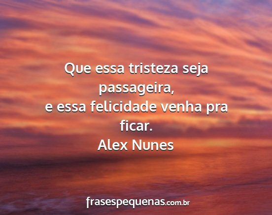 Alex Nunes - Que essa tristeza seja passageira, e essa...