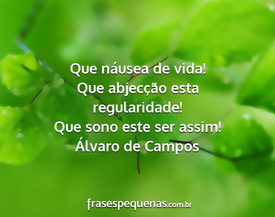 Álvaro de Campos - Que náusea de vida! Que abjecção esta...