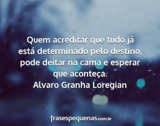 Alvaro Granha Loregian - Quem acreditar que tudo já está determinado...