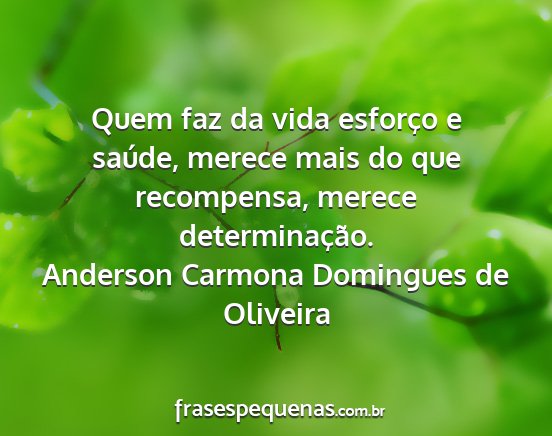 Anderson Carmona Domingues de Oliveira - Quem faz da vida esforço e saúde, merece mais...