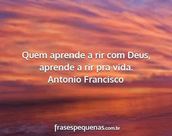 Antonio Francisco - Quem aprende a rir com Deus, aprende a rir pra...